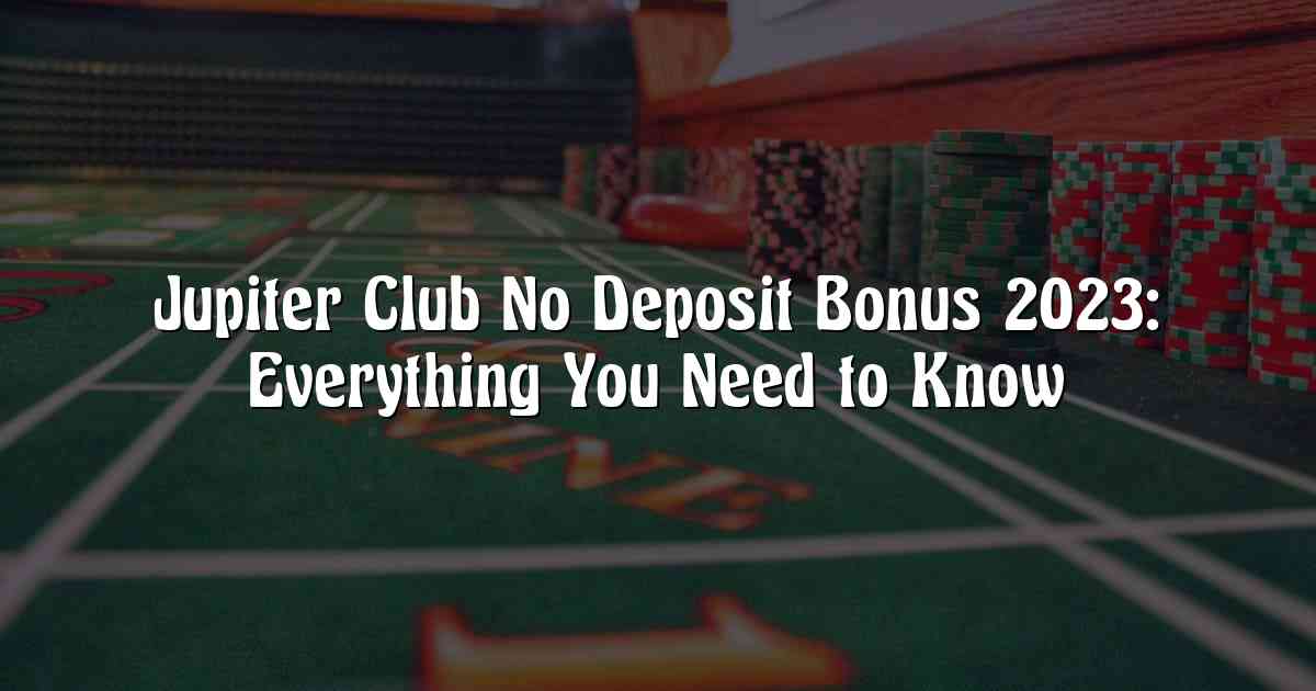 Jupiter Club No Deposit Bonus 2023: Everything You Need to Know
