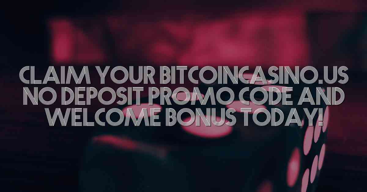 Claim Your Bitcoincasino.us No Deposit Promo Code and Welcome Bonus Today!