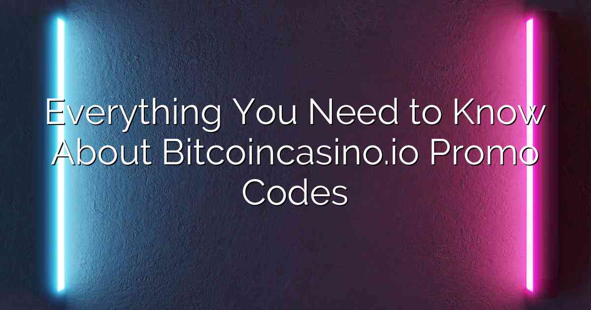 Everything You Need to Know About Bitcoincasino.io Promo Codes