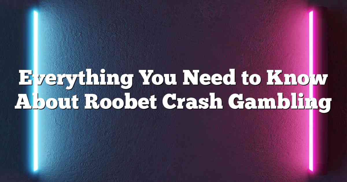 Everything You Need to Know About Roobet Crash Gambling