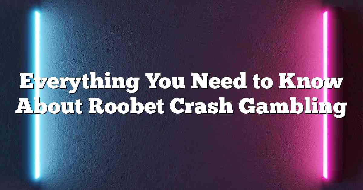 Everything You Need to Know About Roobet Crash Gambling
