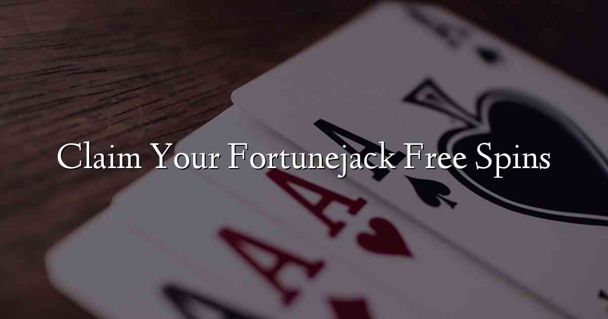 Claim Your Fortunejack Free Spins