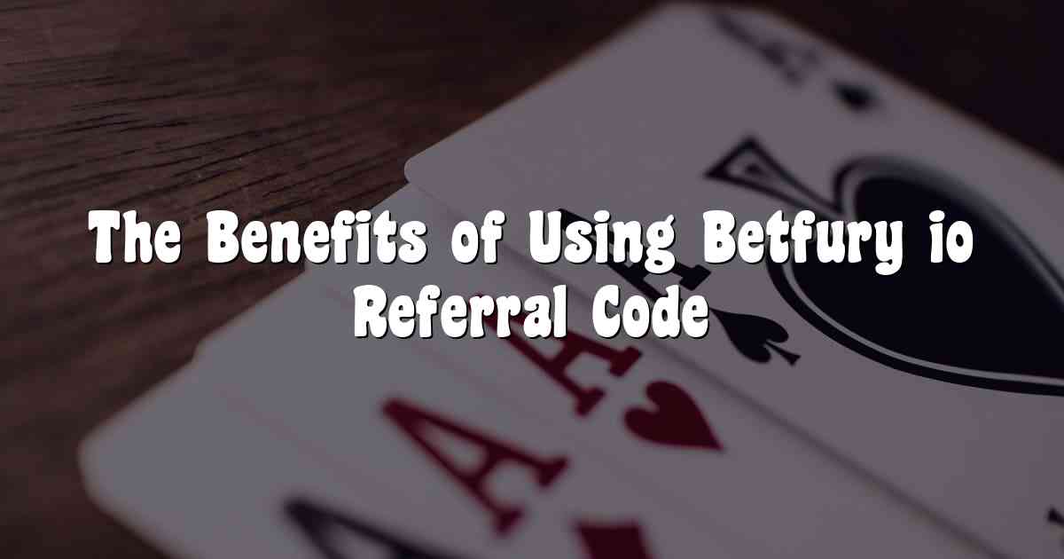The Benefits of Using Betfury io Referral Code