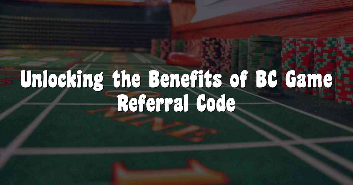 Unlocking the Benefits of BC Game Referral Code