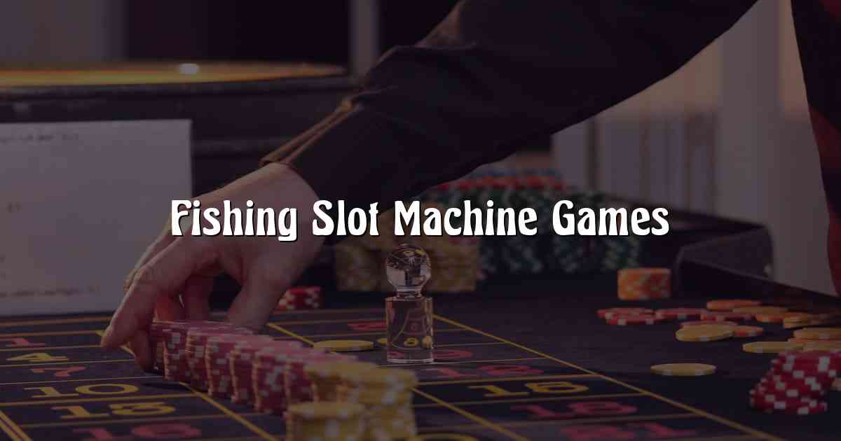 Fishing Slot Machine Games
