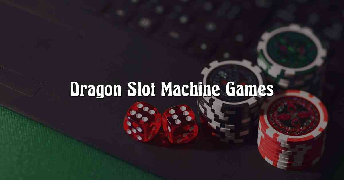 Dragon Slot Machine Games
