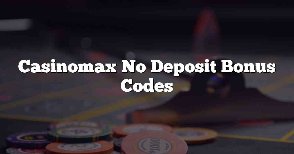 Casinomax No Deposit Bonus Codes