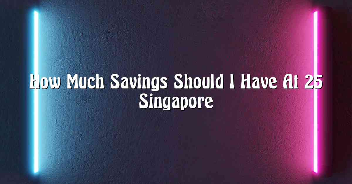 How Much Savings Should I Have At 25 Singapore
