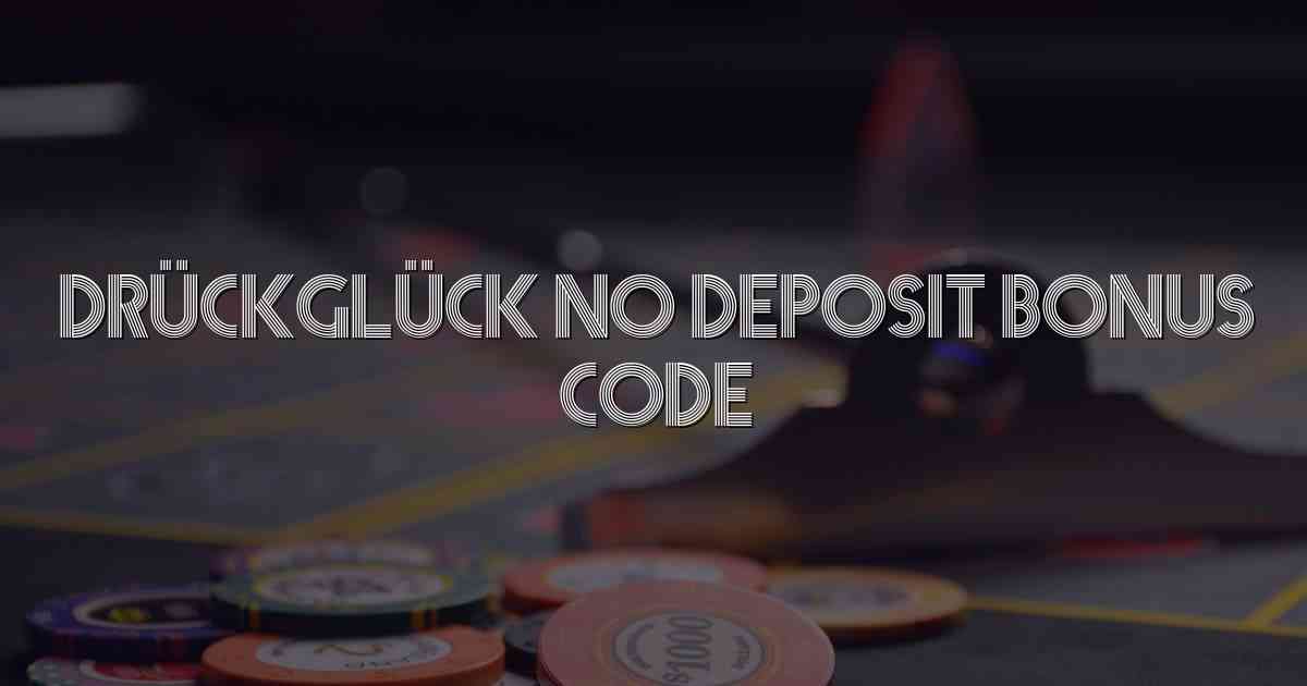 Drückglück No Deposit Bonus Code
