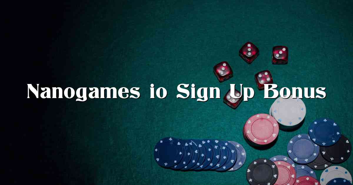 Nanogames io Sign Up Bonus